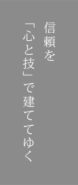 信頼と安心を「心と技」で建ててゆく…